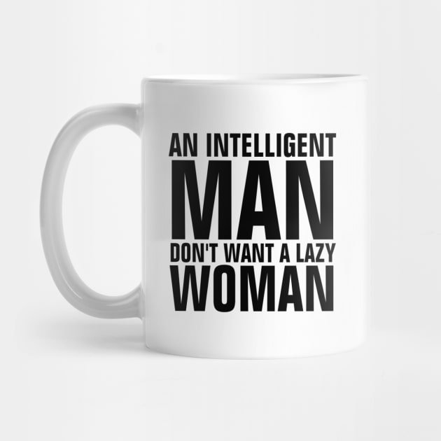 An Intelligent Man Don't Want A Lazy Woman Quotes by ChristianShirtsStudios